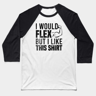 I Would Flex But I Like This Shirt Baseball T-Shirt